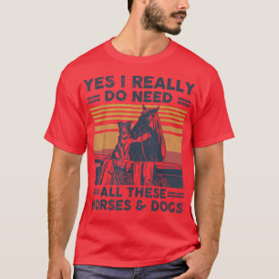 Camiseta Sí, Realmente Necesito Todos Estos Caballos Y Perr