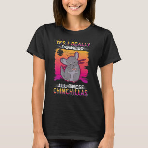 Camiseta Sí, Realmente Necesito Todos Estos Chinchillas