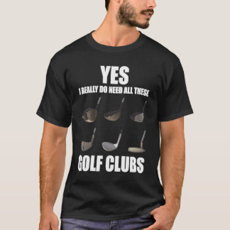 Camiseta Sí, realmente necesito todos estos clubes de golf