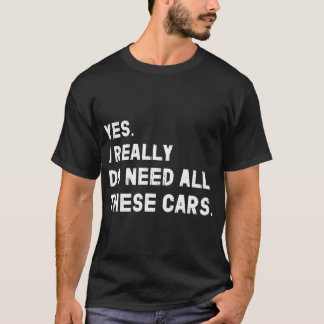 Camiseta Sí, Realmente Necesito Todos Estos Coches Divertid