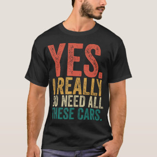 Camiseta Sí, realmente necesito todos estos coches, mecánic