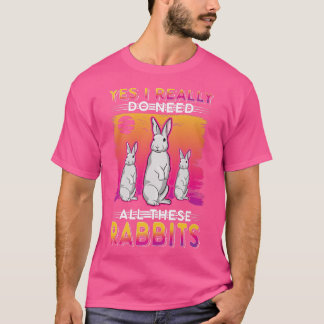 Camiseta Sí, realmente necesito todos estos Conejos