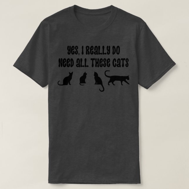 Camiseta Sí, Realmente Necesito Todos Estos Gatos 8 (Diseño del anverso)