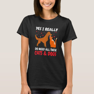 Camiseta Sí, realmente necesito todos estos gatos y perros