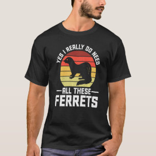 Camiseta Sí, realmente necesito todos estos hurones  1