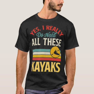 Camiseta Sí, Realmente Necesito Todos Estos Kayaks Divertid