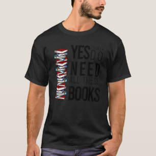 Camiseta Sí, Realmente Necesito Todos Estos Libros Bookworm