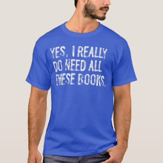 Camiseta Sí, realmente necesito todos estos libros divertid