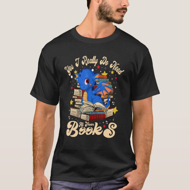 Camiseta Sí, Realmente Necesito Todos Estos Libros Dragón C (Anverso)
