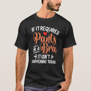 Camiseta Si Requiere Pantalones O Un Bra, No Sucederá.