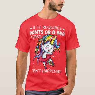 Camiseta Si Requiere Pants O Bra Hoy Unicorn Divertido Un