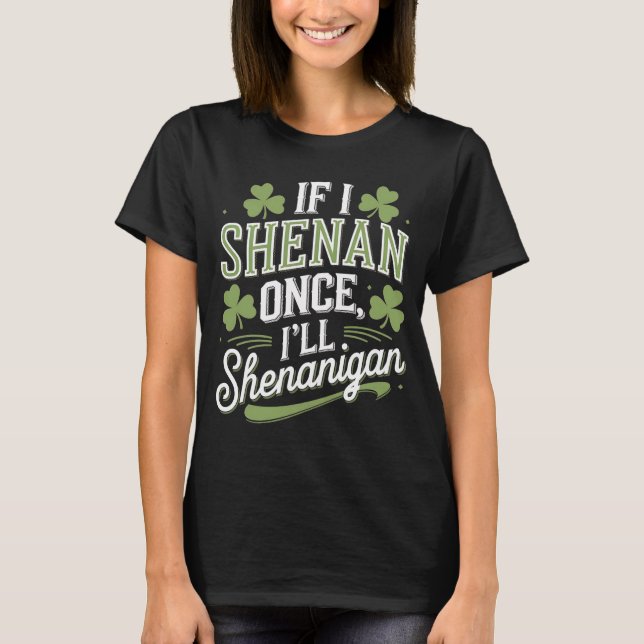 Camiseta Si Shenan alguna vez Shenanigan Sarcástico (Anverso)