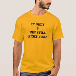 Camiseta Si solamente 5 todavía estaban en el campo