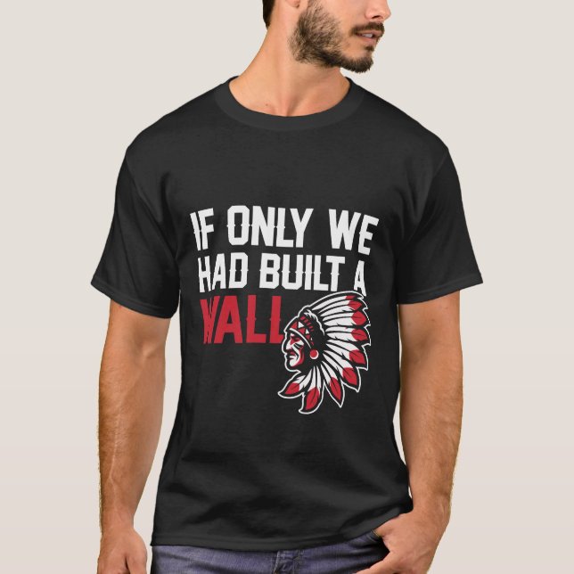 Camiseta Si Solamente Hubiéramos Construido Un Muro Nativo  (Anverso)