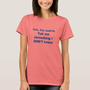 Camiseta Sí, soy extraño. ¡Dígame algo que no sé!