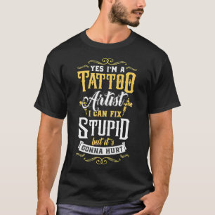 Camiseta Sí, soy un artista de tatuajes que puedo ser estúp