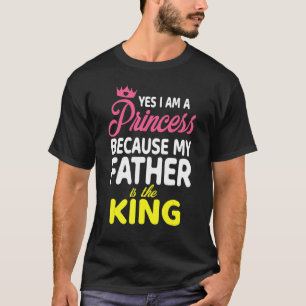 Camiseta Sí, Soy Una Princesa Porque Mi Padre Es El Rey