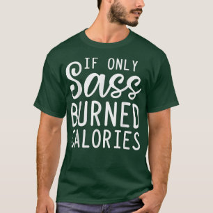Camiseta Si tan solo Sass Quemara calorías, Sarcasm Workou
