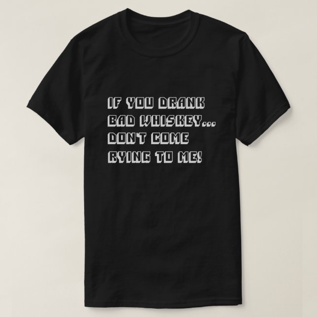 Camiseta ¡Si Te Bebes Malo Whiskey, No Vengas A Morirme! (Diseño del anverso)