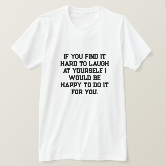 Camiseta Si te resulta difícil reírte de ti mismo, lo haría (Anverso del diseño)