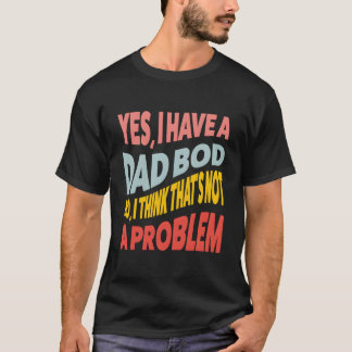 Camiseta Sí, tengo un cuerpo de papá, no, creo que no es un