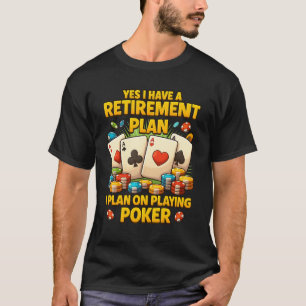 Camiseta Sí, Tengo Un Plan De Jubilación Para Jugar A Poker