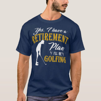 Camiseta Sí, Tengo Un Plan De Jubilación Que Estará Golfian