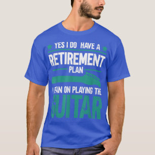 Camiseta Sí, Tengo Un Plan De Jubilación Que Planeo Jugar