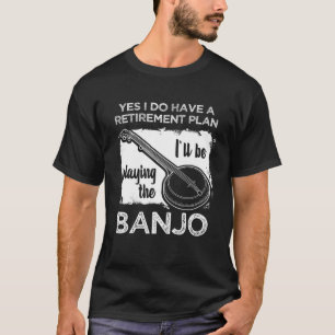 Camiseta Sí, tengo un plan de retiro, voy a jugar al banjo