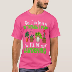 Camiseta Sí, tengo un plan de retiro. Voy a ser jardinería.