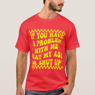 Camiseta Si Tienes Un Problema Conmigo, Gana Mi A$$ O Cálla