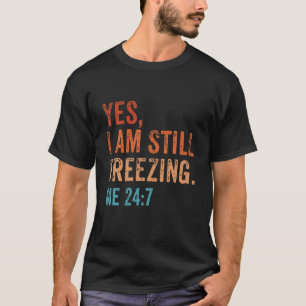 Camiseta Sí, todavía estoy helando las 24:7 Estoy en frío