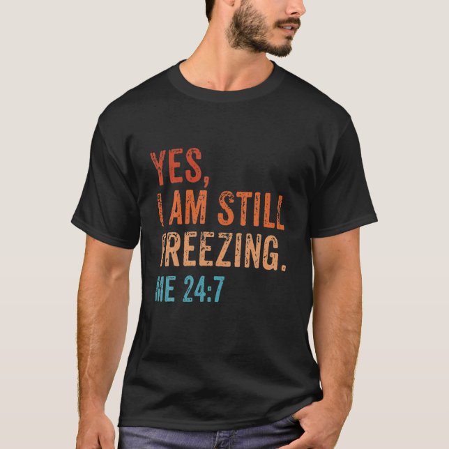Camiseta Sí, todavía estoy helando las 24:7 Estoy en frío (Anverso)