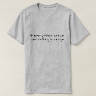Camiseta Si Todo es Cringe Entonces Nada lo es