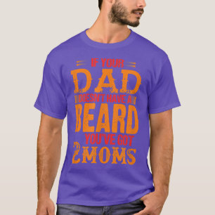 Camiseta si tu padre no tiene barba tienes dos mamás