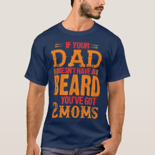 Camiseta si tu padre no tiene barba tienes dos mamás