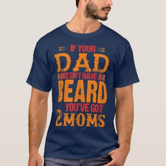 Camiseta si tu padre no tiene barba tienes dos mamás
