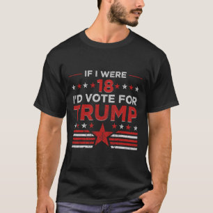 Camiseta Si tuviera 18 años, votaría a Trump por su gracios