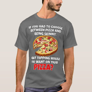 Camiseta Si Tuvieras Que Elegir Entre La Pizza Y La Piel