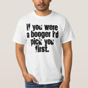 Camiseta Si usted fuera un booger le escogería primero.