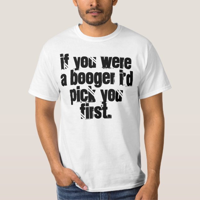 Camiseta Si usted fuera un booger le escogería primero. (Anverso)