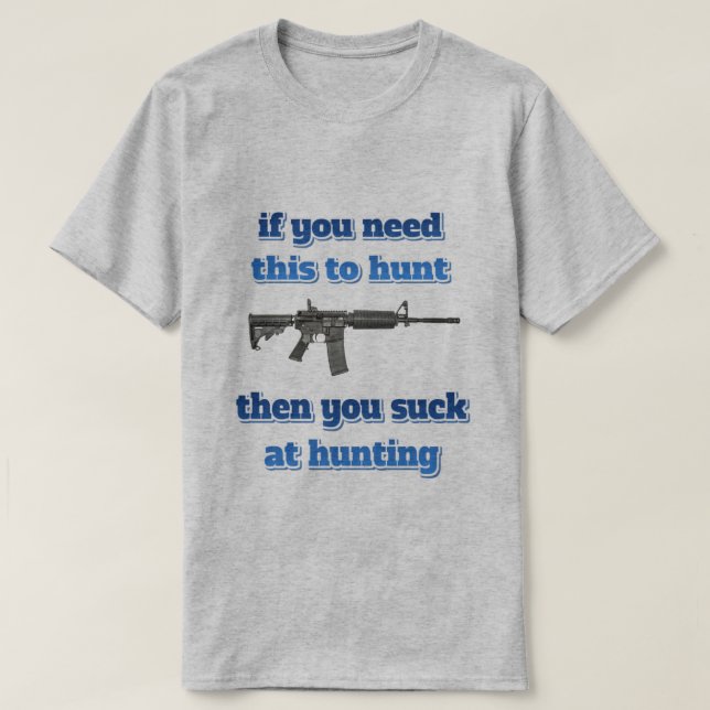 Camiseta si usted necesita esto cazar… (Diseño del anverso)