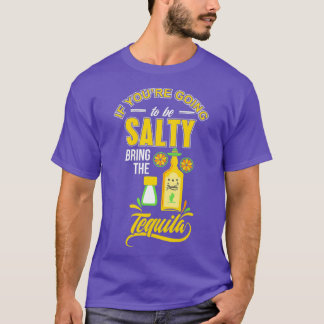 Camiseta Si vas a ser Salty trae el Tequila