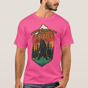 Camiseta Si Vas A Ser Un Oso, Sé Un Exterior Grizzly.