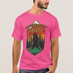 Camiseta Si Vas A Ser Un Oso, Sé Un Exterior Grizzly.