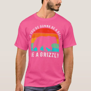 Camiseta Si Vas A Ser Un Oso, Sé Un Paseoso Muy Gracioso.