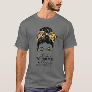 Camiseta Si yo soy demasiado, entonces ve a encontrar menos