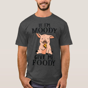 Camiseta Si yo soy Moody Dame a Foody Funny Cerdo Lover Far