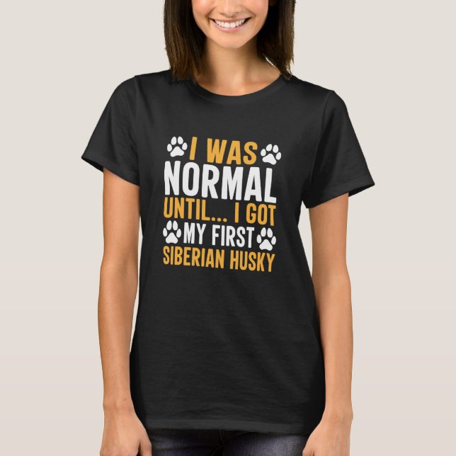 Camiseta Siberian Husky Saying I Was Normal Until Dirty (Anverso)
