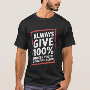 Camiseta Siempre dale 100 a menos que estés donando sangre